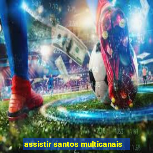 assistir santos multicanais